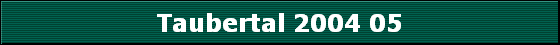Taubertal 2004 05