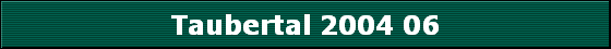 Taubertal 2004 06